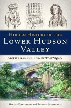 Hidden History of the Lower Hudson Valley:: Stories from the Albany Post Road - Rhinevault, Carney; Rhinevault, Tatiana