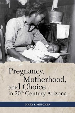 Pregnancy, Motherhood, and Choice in Twentieth-Century Arizona - Melcher, Mary S.