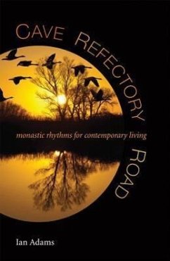Cave, Refectory, Road: Monastic Rhythms for Contemporary Living - Adams, Ian