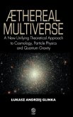 Aethereal Multiverse - A New Unifying Theoretical Approach to Cosmology, Particle Physics, and Quantum Gravity