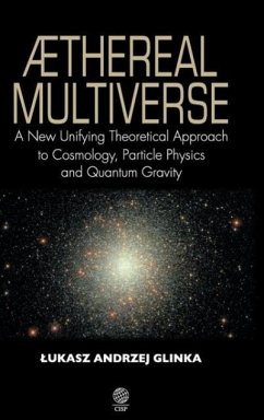 Aethereal Multiverse - A New Unifying Theoretical Approach to Cosmology, Particle Physics, and Quantum Gravity - Glinka, Lukasz Andrzej