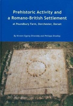 Prehistoric Activity and a Romano-British Settlement at Poundbury Farm, Dorchester, Dorset - Bradley, Philipa; Egging Dinwiddy, Kirsten