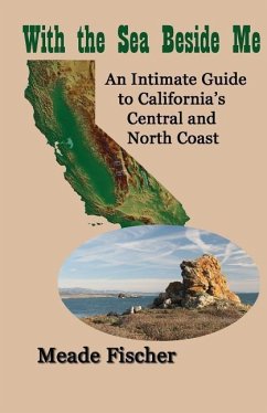 With the Sea Beside Me: An intimate guide to California's central and north coast - Fischer, Meade