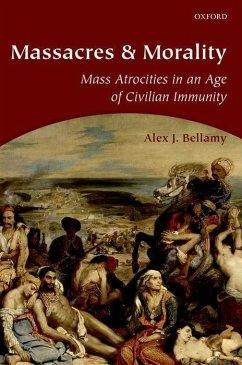 Massacres and Morality: Mass Atrocities in an Age of Civilian Immunity - Bellamy, Alex J.