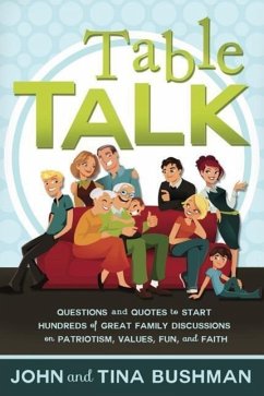 Table Talk: Questions and Quotes to Start Hundreds of Great Family Discussions on Patriotism, Values, Fun, and Faith - Bushman, John; Bushman, Tina