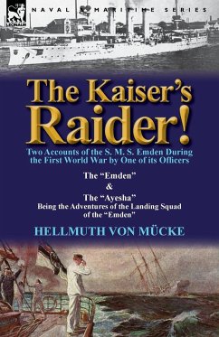 The Kaiser's Raider! Two Accounts of the S. M. S. Emden During the First World War by One of Its Officers - M. Cke, Hellmuth Von; Mucke, Hellmuth Von