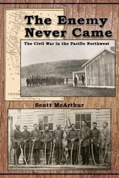 The Enemy Never Came: The Civil War in the Pacific Northwest - McArthur, Scott