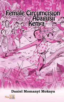 Female Circumcision Among the Abagusii of Kenya - Mokaya, Daniel M.