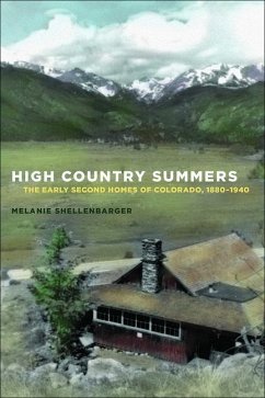 High Country Summers: The Early Second Homes of Colorado, 1880-1940 - Shellenbarger, Melanie