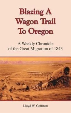 Blazing a Wagon Trail to Oregon: A Weekly Chronicle of the Great Migration of 1843 - Coffman, Lloyd W.