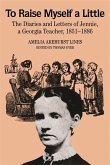 To Raise Myself a Little: The Diaries and Letters of Jennie, a Georgia Teacher