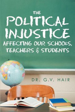 The Political Injustice Affecting Our Schools, Teachers and Students - Hair, G. V.; Hair, G. V.