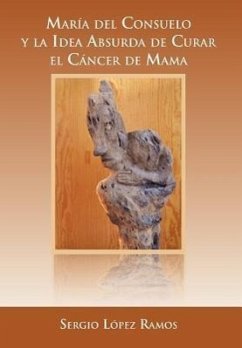 Mar a del Consuelo y La Idea Absurda de Curar El C Ncer de Mama - Ramos, Sergio L.