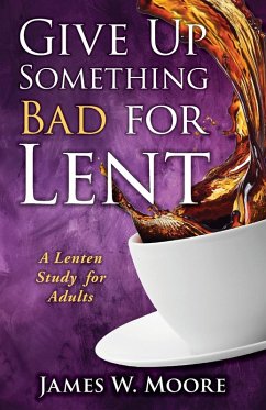 Give Up Something Bad for Lent - Moore, James W.