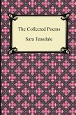 The Collected Poems of Sara Teasdale (Sonnets to Duse and Other Poems, Helen of Troy and Other Poems, Rivers to the Sea, Love Songs, and Flame and Sha