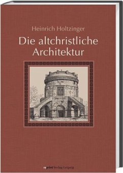 Die altchristliche Architektur in systematischer Darstellung - Holtzinger, Heinrich