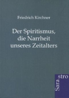 Der Spritismus, die Narrheit unseres Zeitalters - Kirchner, Friedrich