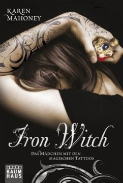 Das Mädchen mit den magischen Tattoos / Iron Witch Bd.1 - Mahoney, Karen