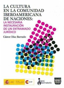 La cultura en la comunidad iberoamericana de naciones : la necesaria instauración de un entramado jurídico - Díaz Barrado, Cástor Miguel