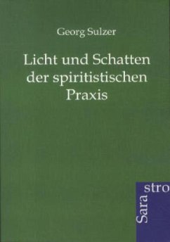 Licht und Schatten der spiritistischen Praxis - Sulzer, Georg