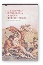 La biblioteca de mitologia clàssica Frederic Travé : catàleg de la col·lecció bibliogràfica Cover La biblioteca de mitologia clàssica Frederic Travé : catàleg de la col·lecció bibliogràfica