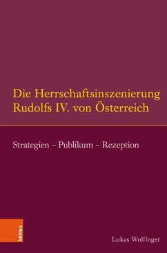 Die Herrschaftsinszenierung Rudolfs IV. von Österreich - Wolfinger, Lukas