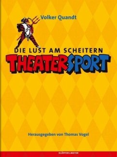 Die Lust am Scheitern: Theatersport - Quandt, Volker