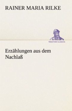 Erzählungen aus dem Nachlaß - Rilke, Rainer Maria