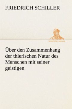 Über den Zusammenhang der thierischen Natur des Menschen mit seiner geistigen - Schiller, Friedrich