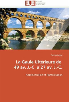 La Gaule Ultérieure de 49 av. J.-C. à 27 av. J.-C. - Pogut, Pierrick