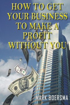 How to get your business to make a profit without you - Boersma, Mark