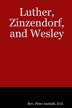 Luther, Zinzendorf, and Wesley - Anstadt, Rev. Peter