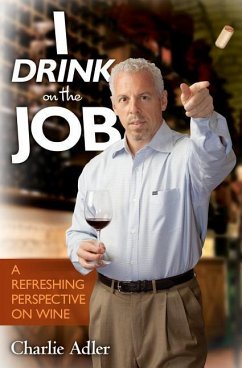 I Drink on the Job: A Refreshing Perspective on Wine - Adler, Charlie