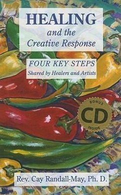 Healing and the Creative Response: Four Key Steps Shared by Healers & Artists [With CD (Audio)] - Randall-May, Cay, PH. D.