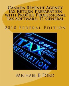 Canada Revenue Agency Tax Return Preparation with ProFile Professional Tax Software: T1 General: 2010 Federal Edition - Ford, Michael B.