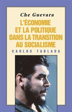 Che Guevara: l'Économie Et La Politique Dans La Transition Au Socialisme - Tablada, Carlos