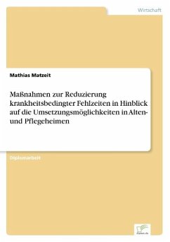 Maßnahmen zur Reduzierung krankheitsbedingter Fehlzeiten in Hinblick auf die Umsetzungsmöglichkeiten in Alten- und Pflegeheimen