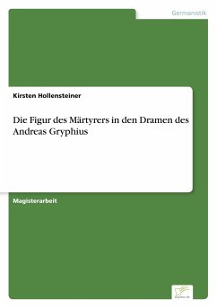 Die Figur des Märtyrers in den Dramen des Andreas Gryphius - Hollensteiner, Kirsten