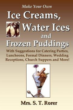 Make Your Own Ice Creams, Water Ices and Frozen Puddings - Rorer, S. T.