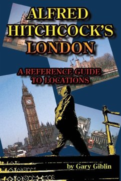 Alfred Hitchcock's London A Reference Guide to Locations - Giblin, Gary