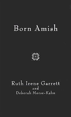 Born Amish - Garrett, Ruth Irene; Morsekahn, Deborah