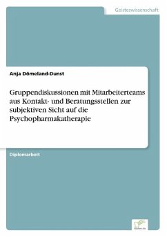 Gruppendiskussionen mit Mitarbeiterteams aus Kontakt- und Beratungsstellen zur subjektiven Sicht auf die Psychopharmakatherapie - Dömeland-Dunst, Anja