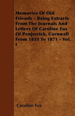 Memories Of Old Friends - Being Extracts From The Journals And Letters Of Caroline Fox Of Penjerrick, Cornwall From 1835 To 1871 - Vol. I - Fox, Caroline