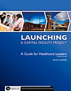 Launching a Capital Facility Project: A Guide for Healthcare Leaders, Second Edition - Kemper, John