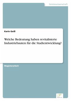 Welche Bedeutung haben revitalisierte Industriebauten für die Stadtentwicklung? - Geiß, Karin