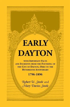 Early Dayton With Important Facts and Incidents From the Founding Of The City Of Dayton, Ohio To The Hundredth Anniversary 1796-1896 - Steele, Robert W.; Steele, Mary Davies