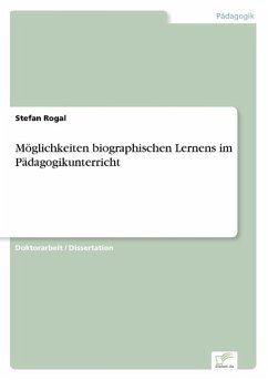 Möglichkeiten biographischen Lernens im Pädagogikunterricht - Rogal, Stefan