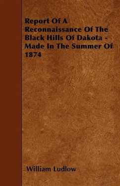 Report Of A Reconnaissance Of The Black Hills Of Dakota - Made In The Summer Of 1874 - Ludlow, William