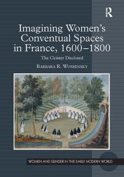 Imagining Women's Conventual Spaces in France, 1600-1800 - Woshinsky, Barbara R
