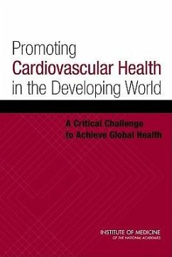 Promoting Cardiovascular Health in the Developing World - Institute Of Medicine; Board On Global Health; Committee on Preventing the Global Epidemic of Cardiovascular Disease Meeting the Challenges in Developing Countries
